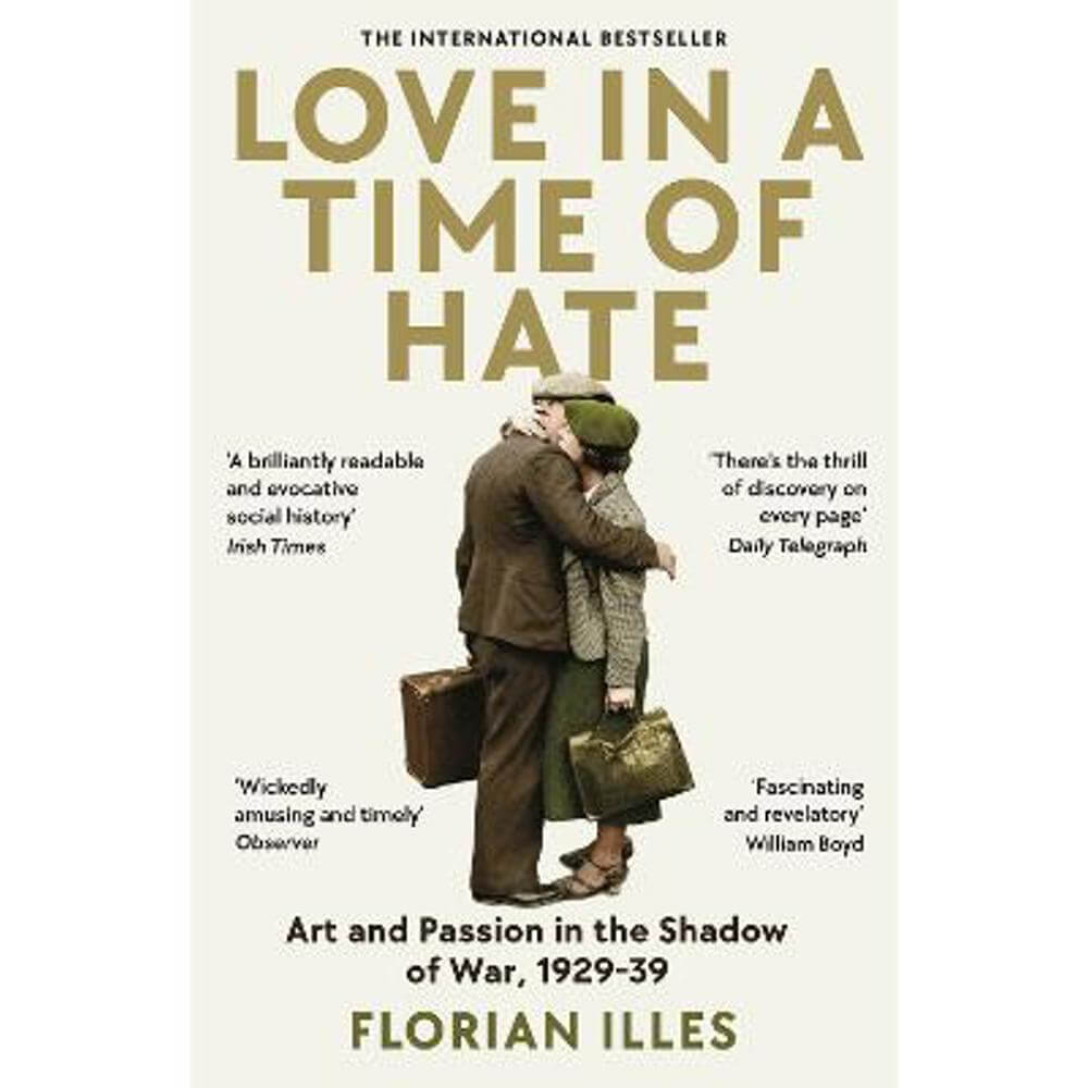 Love in a Time of Hate: Art and Passion in the Shadow of War, 1929-39 (Paperback) - Florian Illies